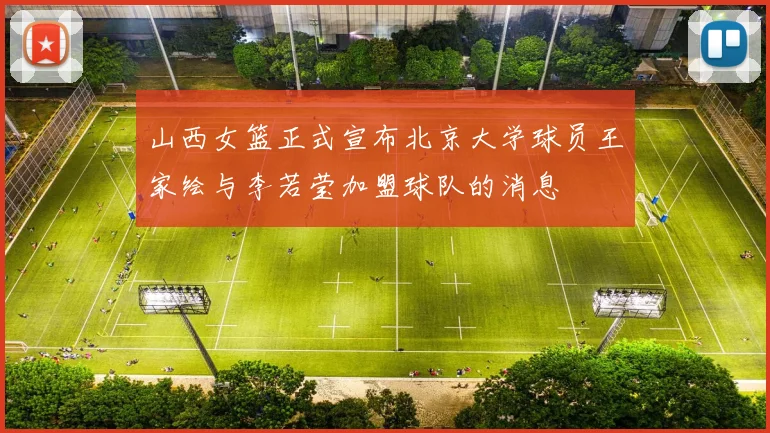 山西女篮正式宣布北京大学球员王家绘与李若莹加盟球队的消息