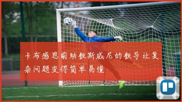 卡布感恩前助教斯威尼的教导让复杂问题变得简单易懂