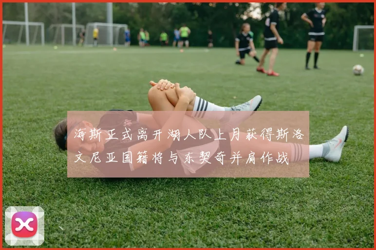 海斯正式离开湖人队上月获得斯洛文尼亚国籍将与东契奇并肩作战